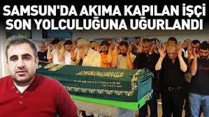 Samsun'da  Fabrikanın İhmalinden Dolayı İhçi Son Yolculuğuna  Uğurlandı