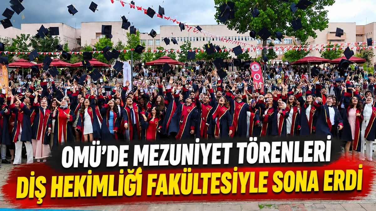 OMÜ’de mezuniyet törenleri Diş Hekimliği Fakültesiyle sona erdi