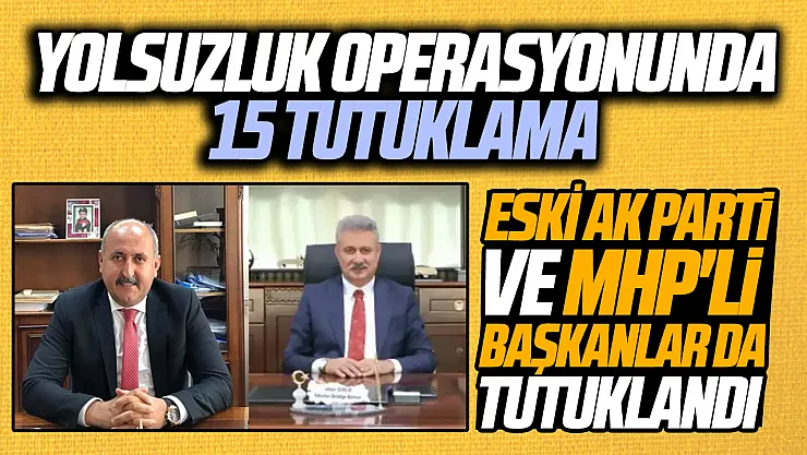 Eski AK Parti ve MHP'li başkanlar da tutuklandı