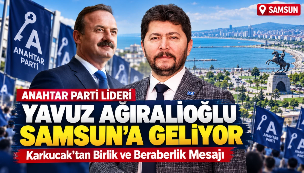 Anahtar Parti Lideri Yavuz Ağıralioğlu Samsun’a Geliyor: 